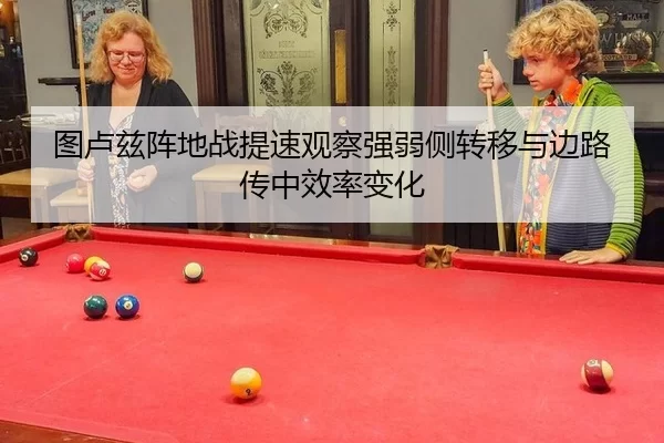 图卢兹阵地战提速观察强弱侧转移与边路传中效率变化
